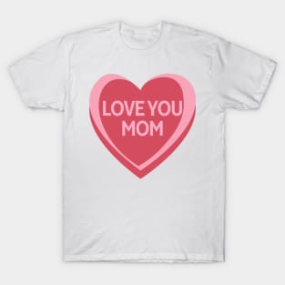 Love You Mom. Candy Hearts Mother's Day Quote. T-Shirt